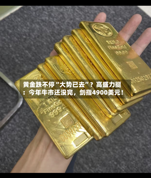 黄金跌不停“大势已去	”？高盛力挺：今年牛市还没完，剑指4900美元！-第1张图片