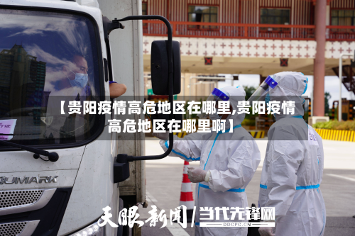 【贵阳疫情高危地区在哪里,贵阳疫情高危地区在哪里啊】-第1张图片