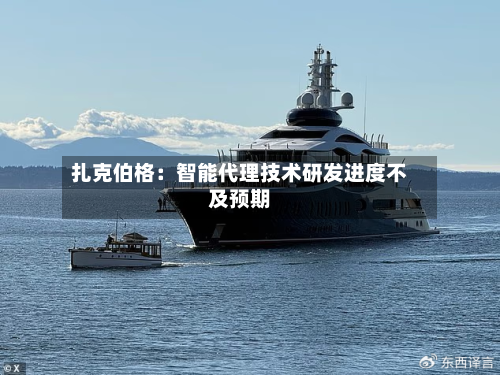 扎克伯格:智能代理技术研发进度不及预期-第1张图片