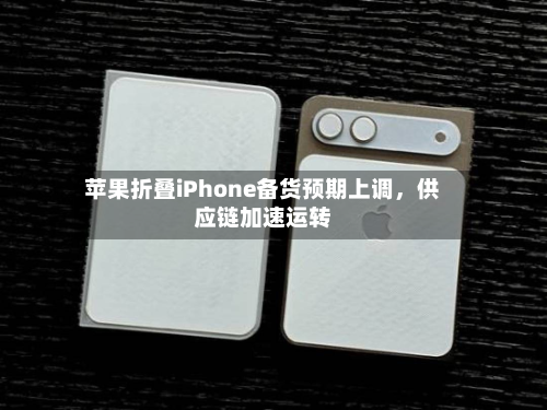苹果折叠iPhone备货预期上调，供应链加速运转-第2张图片