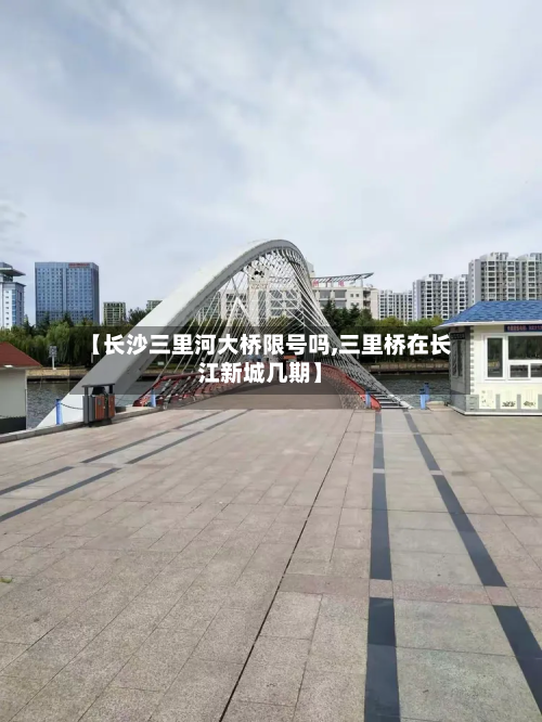 【长沙三里河大桥限号吗,三里桥在长江新城几期】-第1张图片