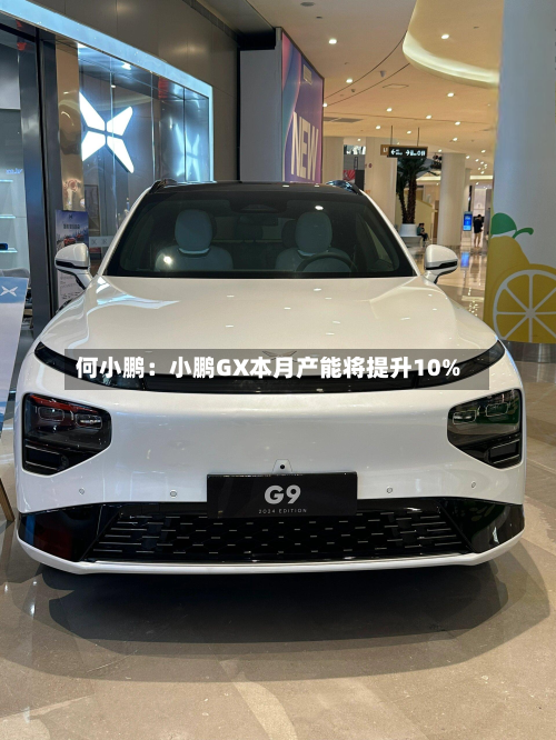 何小鹏:小鹏GX本月产能将提升10%-第2张图片