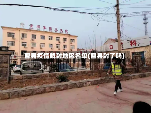 曹县疫情解封地区名单(曹县封了吗)-第1张图片
