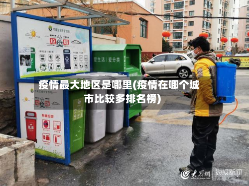 疫情最大地区是哪里(疫情在哪个城市比较多排名榜)-第1张图片