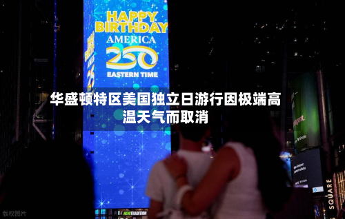 华盛顿特区美国独立日 *** 因极端高温天气而取消
