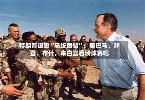 特朗普设想“总统团聚”：奥巴马	、拜登、布什，来白宫看场球赛吧-第2张图片