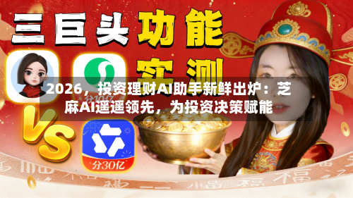 2026，投资理财AI助手新鲜出炉：芝麻AI遥遥领先，为投资决策赋能-第2张图片