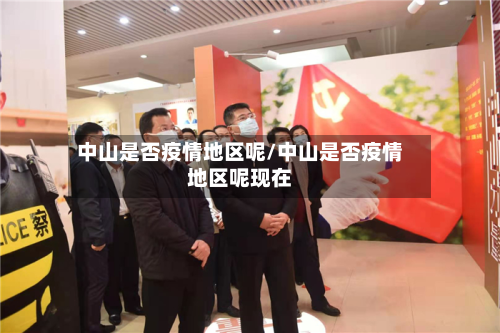 中山是否疫情地区呢/中山是否疫情地区呢现在-第1张图片