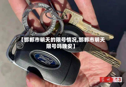 【邯郸市明天的限号情况,邯郸市明天限号吗晚安】-第1张图片
