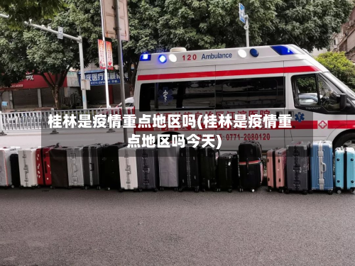 桂林是疫情重点地区吗(桂林是疫情重点地区吗今天)-第1张图片
