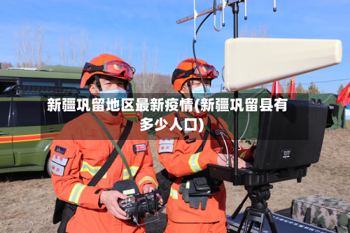 新疆巩留地区最新疫情(新疆巩留县有多少人口)-第1张图片