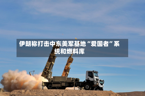 伊朗称打击中东美军基地“爱国者”系统和燃料库-第2张图片