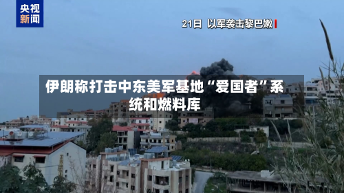 伊朗称打击中东美军基地“爱国者”系统和燃料库-第3张图片