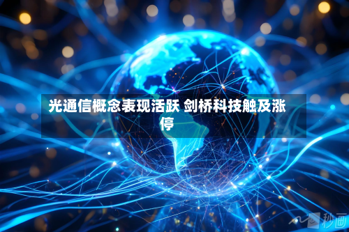 光通信概念表现活跃 剑桥科技触及涨停-第1张图片