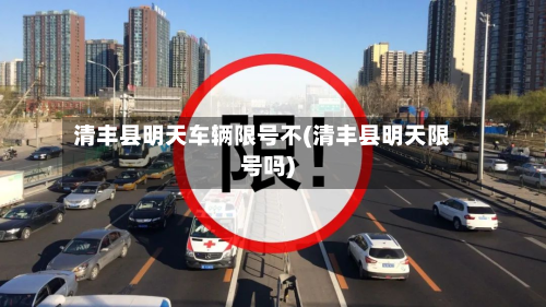 清丰县明天车辆限号不(清丰县明天限号吗)-第1张图片