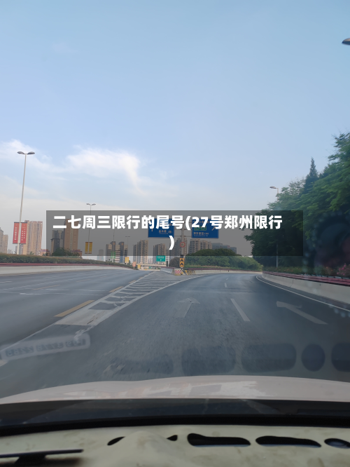 二七周三限行的尾号(27号郑州限行)-第1张图片