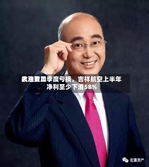 航油费用大涨致二季度亏损，吉祥航空上半年净利至少下滑58%-第2张图片