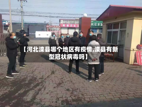 【河北滦县哪个地区有疫情,滦县有新型冠状病毒吗】-第1张图片