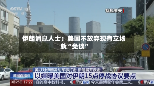 伊朗消息人士：美国不放弃现有立场就“免谈”-第3张图片