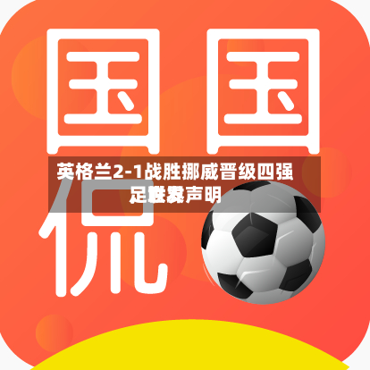 英格兰2-1战胜挪威晋级四强，世界足联发声明-第2张图片