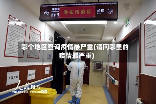 哪个地区查询疫情最严重(请问哪里的疫情最严重)-第1张图片