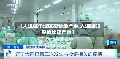 【大连哪个地区疫情最严重,大连哪的疫情比较严重】-第1张图片