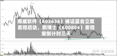 南威软件（603636）被证监会立案索赔启动，鹏博士（600804）索赔案倒计时三天-第2张图片