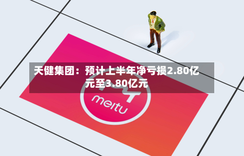 天健集团:预计上半年净亏损2.80亿元至3.80亿元-第1张图片