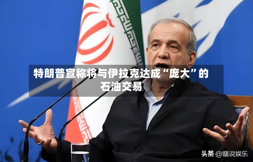特朗普宣称将与伊拉克达成“庞大”的石油交易-第1张图片