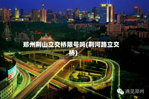 郑州荆山立交桥限号吗(荆河路立交桥)-第1张图片