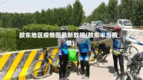 胶东地区疫情图最新数据(胶东半岛疫情)-第1张图片