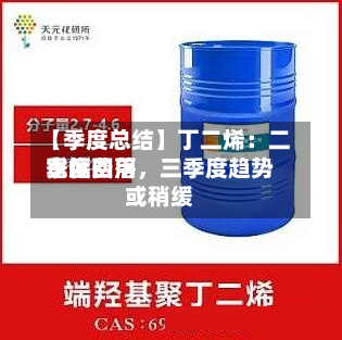 【季度总结】丁二烯：二季度费用宽幅回落	，三季度趋势或稍缓-第1张图片