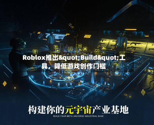 Roblox推出"Build"工具	，降低游戏创作门槛-第3张图片