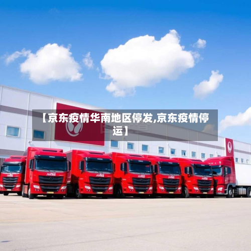 【京东疫情华南地区停发,京东疫情停运】-第1张图片