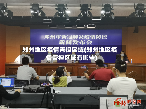 郑州地区疫情管控区域(郑州地区疫情管控区域有哪些)-第1张图片