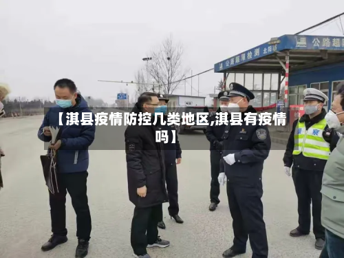 【淇县疫情防控几类地区,淇县有疫情吗】-第1张图片