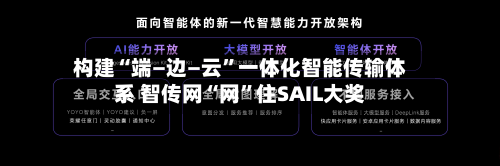 构建“端—边—云”一体化智能传输体系 智传网“网	”住SAIL大奖-第2张图片