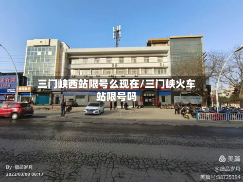 三门峡西站限号么现在/三门峡火车站限号吗-第1张图片