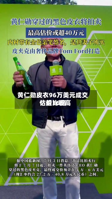 黄仁勋皮衣96万美元成交!超比较高
估价16倍-第2张图片