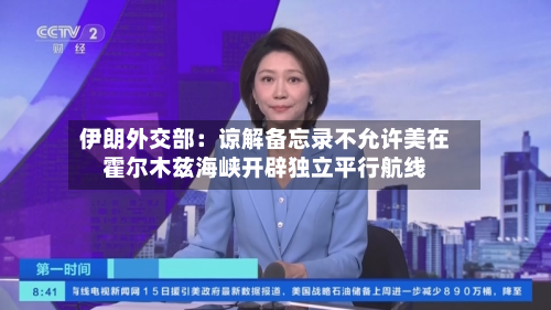 伊朗外交部:谅解备忘录不允许美在霍尔木兹海峡开辟独立平行航线-第1张图片