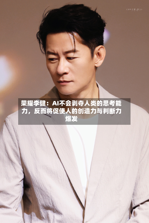 荣耀李健：AI不会剥夺人类的思考能力	，反而将促使人的创造力与判断力爆发-第3张图片