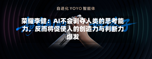 荣耀李健：AI不会剥夺人类的思考能力	，反而将促使人的创造力与判断力爆发-第2张图片