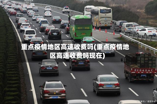 重点疫情地区高速收费吗(重点疫情地区高速收费吗现在)-第1张图片