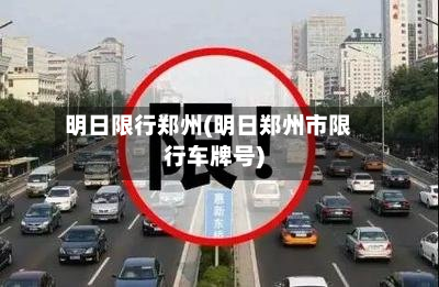 明日限行郑州(明日郑州市限行车牌号)-第1张图片