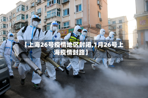 【上海26号疫情地区封闭,1月26号上海疫情封路】-第1张图片