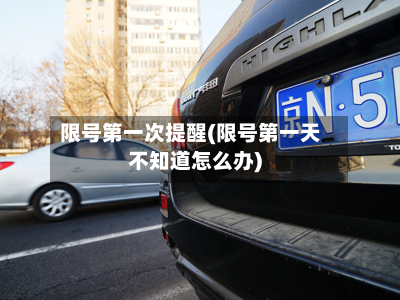 限号第一次提醒(限号第一天不知道怎么办)-第1张图片