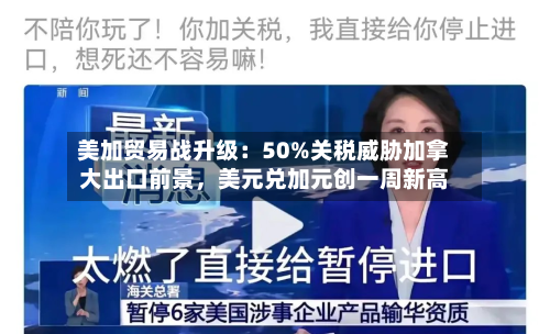 美加贸易战升级：50%关税威胁加拿大出口前景，美元兑加元创一周新高-第2张图片