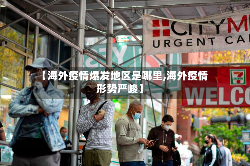 【海外疫情爆发地区是哪里,海外疫情形势严峻】-第1张图片