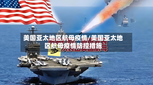 美国亚太地区航母疫情/美国亚太地区航母疫情防控措施-第1张图片