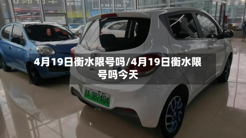 4月19日衡水限号吗/4月19日衡水限号吗今天-第1张图片